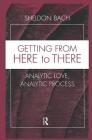 Getting from Here to There: Analytic Love, Analytic Process (Relational Perspectives Book) Cover Image