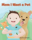 Mom I Want a Pet By Curtis Schultz Cover Image