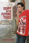 Egypt in the Future Tense: Hope, Frustration, and Ambivalence Before and After 2011 (Public Cultures of the Middle East and North Africa) Cover Image