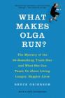 What Makes Olga Run?: The Mystery of the 90-Something Track Star and What She Can Teach Us About Living Longer, Happier Lives By Bruce Grierson Cover Image
