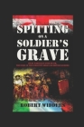 Spitting on a Soldier's Grave: Court Martialled After Death, the Story of the Forgotten Irish and British Soldiers By Robert Widders Cover Image