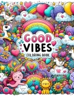 Good Vibes Coloring Book: Harmony in Hues, Celebrate Life's Little Joys, Diving into a Collection of Feel-Good Images and Phrases That Inspire C Cover Image