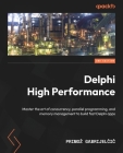 Delphi High Performance - Second Edition: Master the art of concurrency, parallel programming, and memory management to build fast Delphi apps By Primoz Gabrijelčič Cover Image