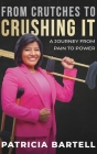 From Crutches to Crushing it: A Journey from Pain to Power By Patricia Bartell Cover Image