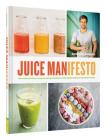 Juice Manifesto: More than 120 Flavor-Packed Juices, Smoothies and Healthful Meals for the Whole Family Cover Image