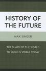 History of the Future: The Shape of the World to Come Is Visible Today Cover Image
