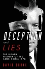 Deception and Lies: The Hidden History of the Arms Crisis Cover Image