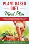 Plant Based Diet Meal Plan: Whole Food, Vegan Recipes, Weight Loss, Diet Vegetables for Healthy Eating By Melissa a. Leumas Cover Image