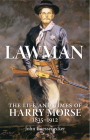 Lawman: The Life and Times of Harry Morse, 1835-1912 By John Boessenecker Cover Image