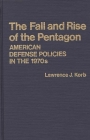 The Fall and Rise of the Pentagon: American Defense Policies in the 1970s (Contributions in Drama and Theatre Studies #27) By Lawrence J. Korb Cover Image