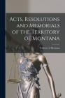 Acts, Resolutions and Memorials of the Territory of Montana By Territory Of Montana Cover Image