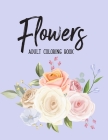 Flowers Coloring Book: An Adult Coloring Book with Flower Collection, Bouquets, Floral Designs, Sunflowers, Roses, Leaves, Spring, Summer Str By Sabbuu Editions Cover Image