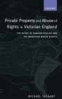 Private Property and Abuse of Rights in Victorian England: The Story of Edward Pickles and the Bradford Water Supply (Oxford Studies in Modern Legal History) Cover Image