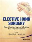 Elective Hand Surgery: Rheumatological and Degenerative Conditions, Nerve Compression Syndromes By Michel Merle (Editor), Aymeric Yu-Tang Lim (Editor) Cover Image