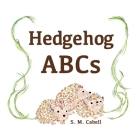Hedgehog ABCs By S. M. Cabell, Signe Berglind Hill (Illustrator), C. M. Schmidt (Editor) Cover Image