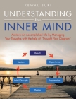 Understanding the Inner Mind: Achieve an Accomplished Life by Managing Your Thoughts with the Help of 