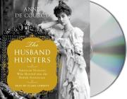 The Husband Hunters: American Heiresses Who Married into the British Aristocracy By Anne de Courcy, Clare Corbett (Read by) Cover Image
