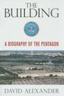The Building: A Biography of the Pentagon By David Alexander Cover Image