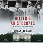 Hitler's Aristocrats: The Secret Power Players in Britain and America Who Supported the Nazis, 1923-1941 By Susan Ronald, Hannah Curtis (Read by) Cover Image