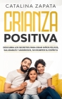 Crianza positiva: Descubra los secretos para criar niños felices, saludables y amorosos, sin romper su espíritu Cover Image