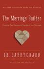 The Marriage Builder: Creating True Oneness to Transform Your Marriage By Larry Crabb Cover Image