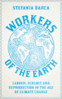 Workers of the Earth: Labour, Ecology and Reproduction in the Age of Climate Change Cover Image