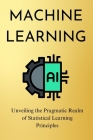 Machine Learning: Unveiling the Pragmatic Realm of Statistical Learning Principles Cover Image