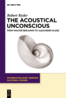The Acoustical Unconscious: From Walter Benjamin to Alexander Kluge (Interdisciplinary German Cultural Studies #32) Cover Image