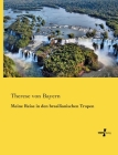 Meine Reise in den brasilianischen Tropen By Therese Von Bayern Cover Image