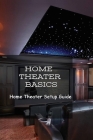 Home Theater Basics: Home Theater Setup Guide: What Are The Components Of A Home Theater System? By Sharan Palmiotto Cover Image