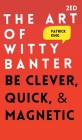 The Art of Witty Banter: Be Clever, Quick, & Magnetic Cover Image