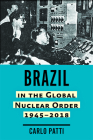 Brazil in the Global Nuclear Order, 1945-2018 (Johns Hopkins Nuclear History and Contemporary Affairs) Cover Image