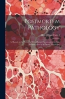 Postmortem Pathology; a Manual of the Technic of Post-mortem Examinations and the Interpretations to Be Drawn Therefrom; By Henry W[are] 1862- Cattell (Created by) Cover Image