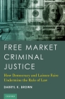 Free Market Criminal Justice: How Democracy and Laissez Faire Undermine the Rule of Law By Darryl K. Brown Cover Image