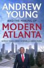 Andrew Young and the Making of Modern Atlanta By Andrew Young, Harvey K. Newman, Andrea Young Cover Image