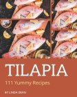 111 Yummy Tilapia Recipes: A Yummy Tilapia Cookbook from the Heart! By Linda Dean Cover Image