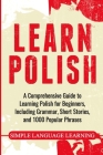 Learn Polish: A Comprehensive Guide to Learning Polish for Beginners, Including Grammar, Short Stories and 1000 Popular Phrases By Simple Language Learning Cover Image