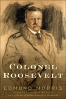 Colonel Roosevelt (Theodore Roosevelt #3) By Edmund Morris Cover Image