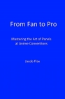From Fan to Pro: Mastering the Art of Panels at Anime Conventions By Jacob Flax Cover Image