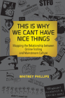 This Is Why We Can't Have Nice Things: Mapping the Relationship between Online Trolling and Mainstream Culture By Whitney Phillips Cover Image