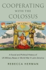 Cooperating with the Colossus: A Social and Political History of Us Military Bases in World War II Latin America Cover Image