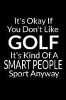 It's Okay If You Don't Like Golf: Funny Small Golfing Quotes Logbook With Scorecard Template Like Tracking Sheets And Yardage Pages To Track Your Game By Sh Novelty Journal Press Cover Image