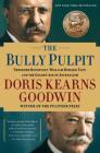 The Bully Pulpit: Theodore Roosevelt, William Howard Taft, and the Golden Age of Journalism By Doris Kearns Goodwin Cover Image