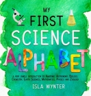 My First Science Alphabet: A Very Simple Introduction to Anatomy, Astronomy, Biology, Chemistry, Earth Sciences, Mathematics, Physics and Zoology By Isla Wynter Cover Image