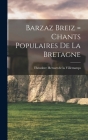 Barzaz Breiz = Chants populaires de la Bretagne By Theodore Hersart De La Villemarqu Cover Image