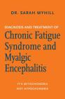 Diagnosis and Treatment of Chronic Fatigue Syndrome and Myalgic Encephalitis, 2nd Ed.: It's Mitochondria, Not Hypochondria By Sarah Myhill Cover Image