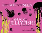 Have You Ever Seen a Smack of Jellyfish?: An Alphabet Book By Sarah Asper-Smith Cover Image