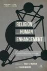 Religion and Human Enhancement: Death, Values, and Morality (Palgrave Studies in the Future of Humanity and Its Successor) By Tracy J. Trothen (Editor), Calvin Mercer (Editor) Cover Image