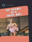 The Science of a Triple Axel (21st Century Skills Library: Full-Speed Sports) Cover Image