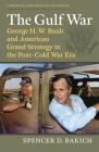 The Gulf War: George H. W. Bush and American Grand Strategy in the Post-Cold War Era By Spencer D. Bakich Cover Image